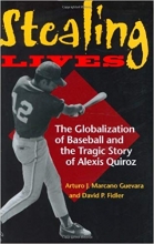 Stealing Lives The Globalization of Baseball and the Tragic Story of Alexis Quiroz
