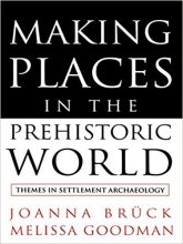 Making Places in the Prehistoric World Themes in Settlement Archaeology