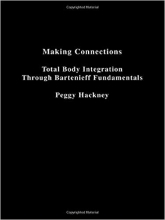 Making Connections Total Body Integration Through Bartenieff Fundamentals 1st Edition