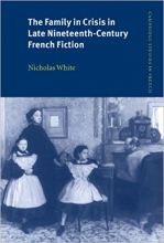 The Family in Crisis in Late Nineteenth Century French Fiction Cambridge Studies in French