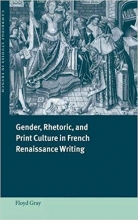 Gender Rhetoric and Print Culture in French Renaissance Writing Cambridge Studies in French First Edition Edition