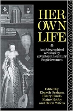 Her Own Life Autobiographical Writings by Seventeenth Century Englishwomen