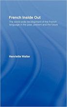 French Inside Out The Worldwide Development of the French Language in the Past the Present and the Future