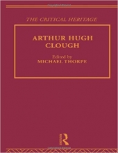 Arthur Hugh Clough The Critical Heritage The Collected Critical Heritage Victorian Poets Volume 6