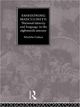 Fashioning Masculinity National Identity and Language in the Eighteenth Century
