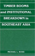 Timber Booms and Institutional Breakdown in Southeast Asia