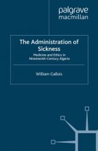 کتاب ادمینیستریشن آف سیکنس The Administration of Sickness : Medicine and Ethics in Nineteenth-Century Algeria