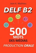 کتاب زبان فرانسوی Production Orale DELF B2 - 500 mots des medias