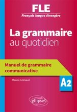 La grammaire au quotidien Manuel de grammaire communicative A2
