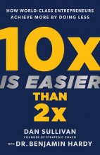 10x Is Easier Than 2x: How World-Class Entrepreneurs Achieve More